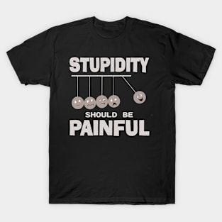 Stupidity Should Be Painful Funny Stupid People Humor T-Shirt